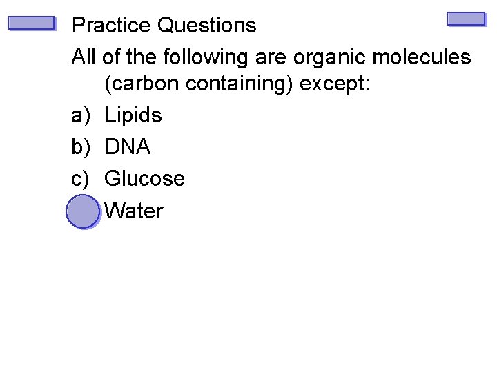 Practice Questions All of the following are organic molecules (carbon containing) except: a) Lipids
