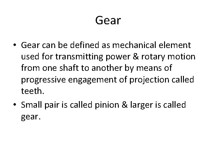 Gear • Gear can be defined as mechanical element used for transmitting power &