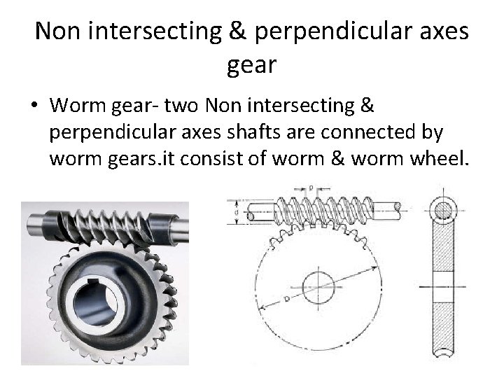 Non intersecting & perpendicular axes gear • Worm gear- two Non intersecting & perpendicular