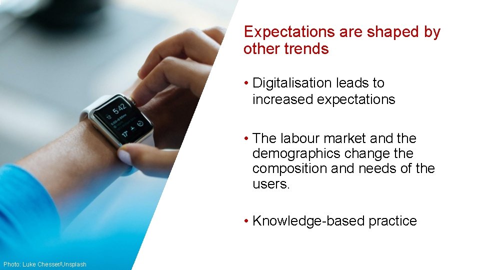 Expectations are shaped by other trends • Digitalisation leads to increased expectations • The