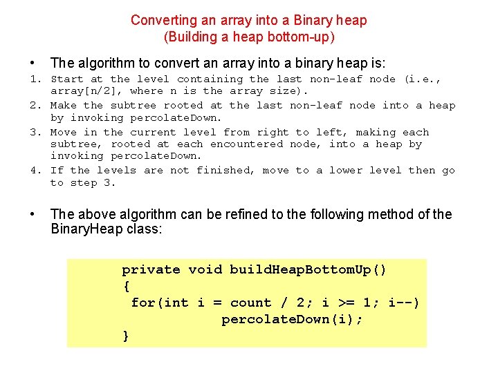 Converting an array into a Binary heap (Building a heap bottom-up) • The algorithm