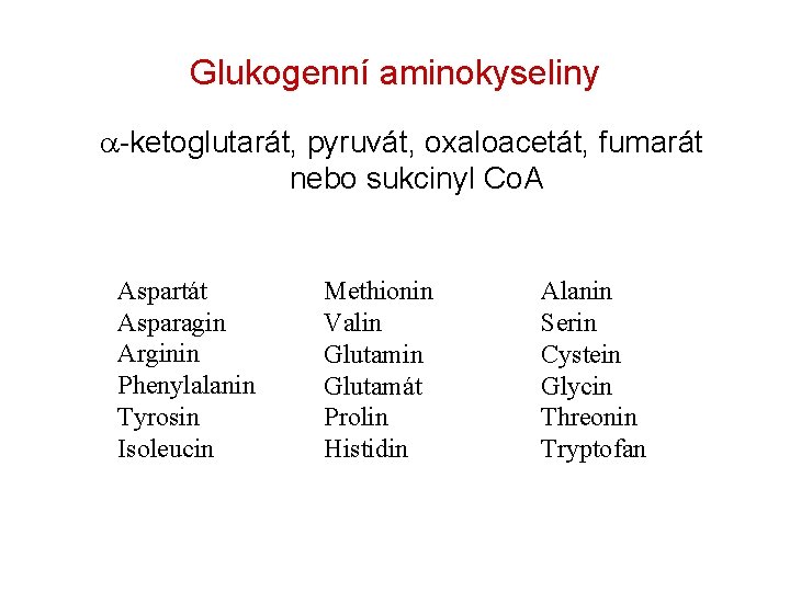 Glukogenní aminokyseliny a-ketoglutarát, pyruvát, oxaloacetát, fumarát nebo sukcinyl Co. A Aspartát Asparagin Arginin Phenylalanin