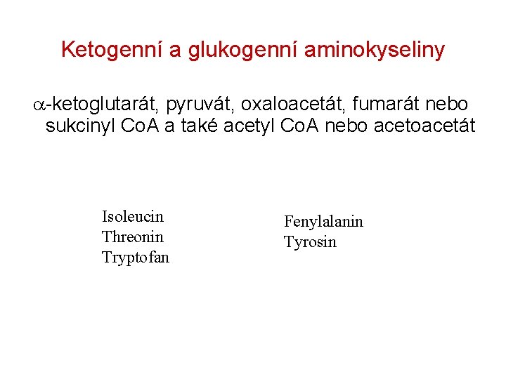 Ketogenní a glukogenní aminokyseliny a-ketoglutarát, pyruvát, oxaloacetát, fumarát nebo sukcinyl Co. A a také