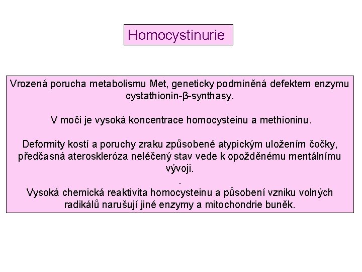 Homocystinurie Vrozená porucha metabolismu Met, geneticky podmíněná defektem enzymu cystathionin-β-synthasy. V moči je vysoká