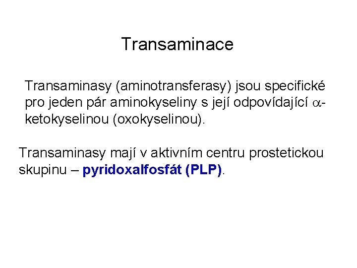 Transaminace Transaminasy (aminotransferasy) jsou specifické pro jeden pár aminokyseliny s její odpovídající aketokyselinou (oxokyselinou).