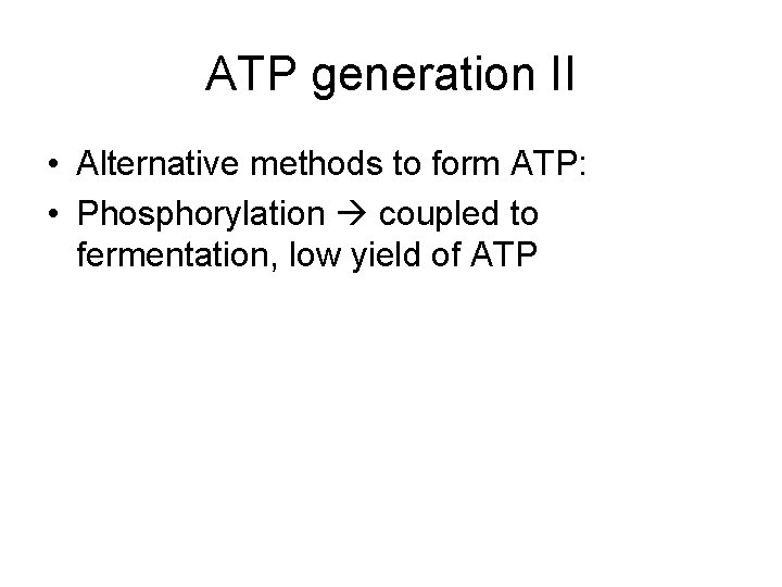 ATP generation II • Alternative methods to form ATP: • Phosphorylation coupled to fermentation,