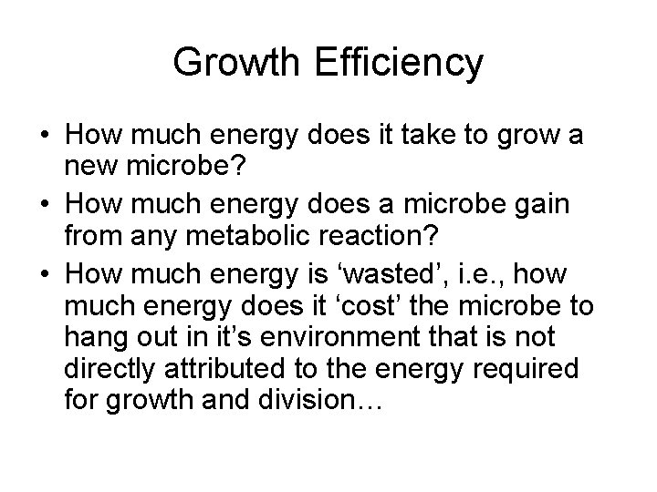 Growth Efficiency • How much energy does it take to grow a new microbe?