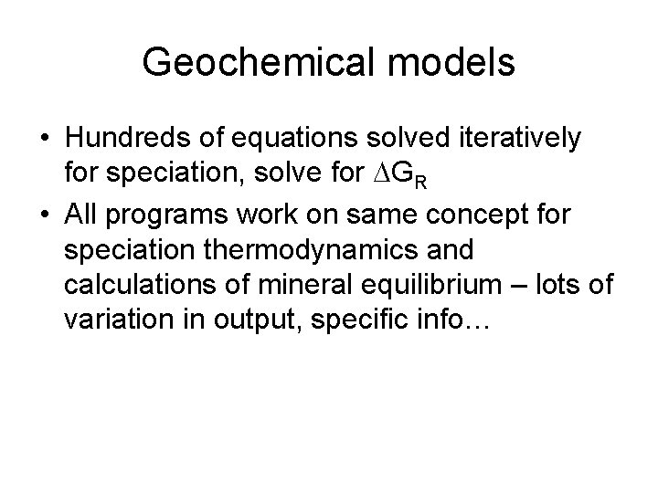 Geochemical models • Hundreds of equations solved iteratively for speciation, solve for DGR •