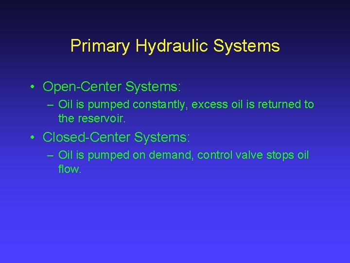 Primary Hydraulic Systems • Open-Center Systems: – Oil is pumped constantly, excess oil is