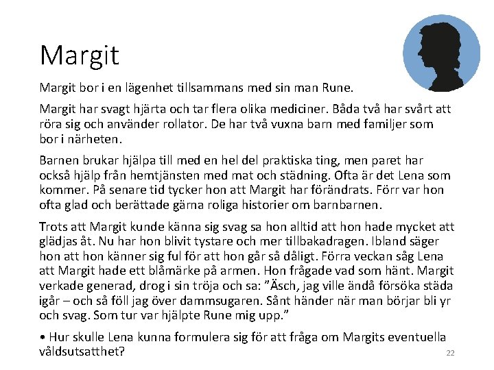 Margit bor i en lägenhet tillsammans med sin man Rune. Margit har svagt hjärta