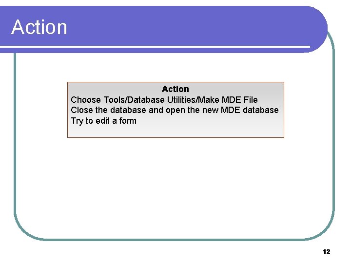 Action Choose Tools/Database Utilities/Make MDE File Close the database and open the new MDE