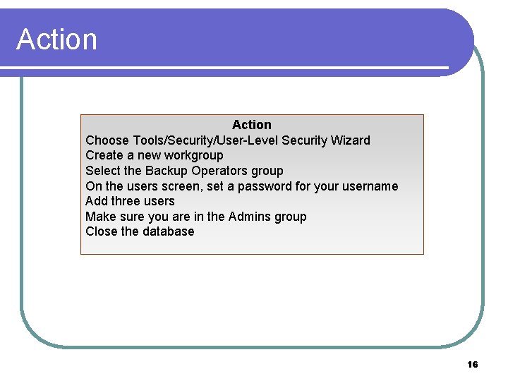 Action Choose Tools/Security/User-Level Security Wizard Create a new workgroup Select the Backup Operators group