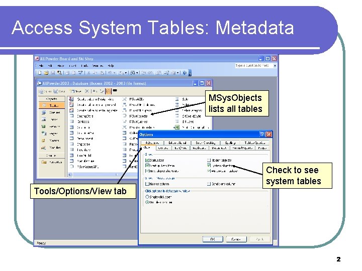 Access System Tables: Metadata MSys. Objects lists all tables Check to see system tables