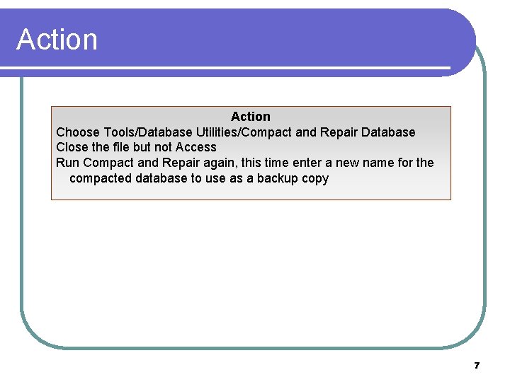 Action Choose Tools/Database Utilities/Compact and Repair Database Close the file but not Access Run