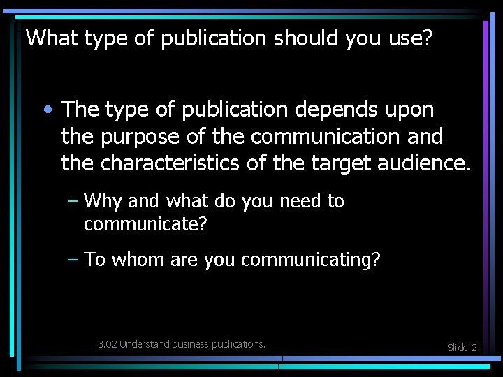 What type of publication should you use? • The type of publication depends upon