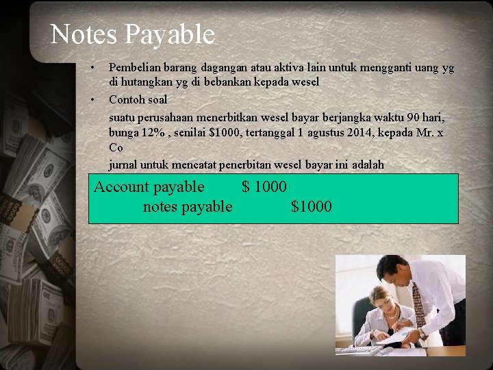 Notes Payable • • Pembelian barang dagangan atau aktiva lain untuk mengganti uang yg