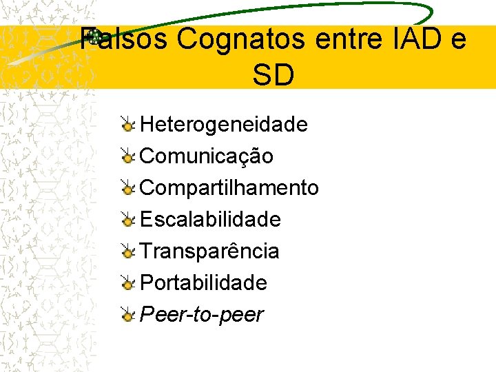 Falsos Cognatos entre IAD e SD Heterogeneidade Comunicação Compartilhamento Escalabilidade Transparência Portabilidade Peer-to-peer 