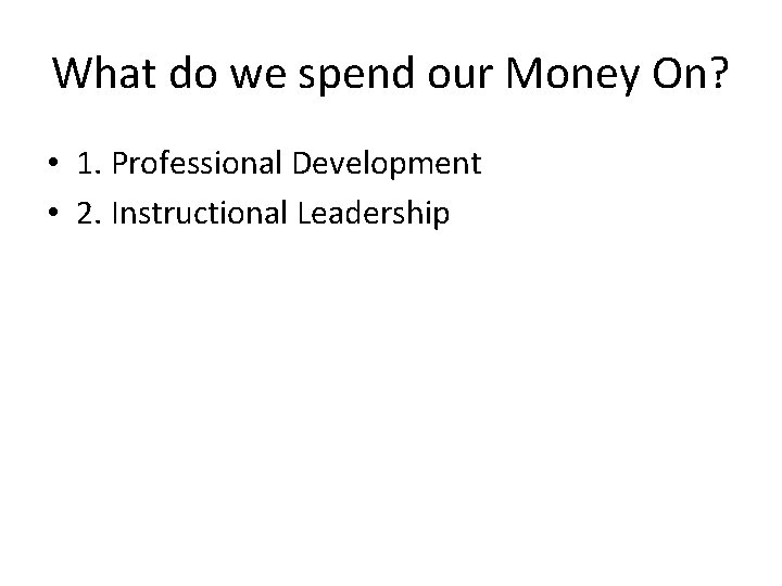 What do we spend our Money On? • 1. Professional Development • 2. Instructional