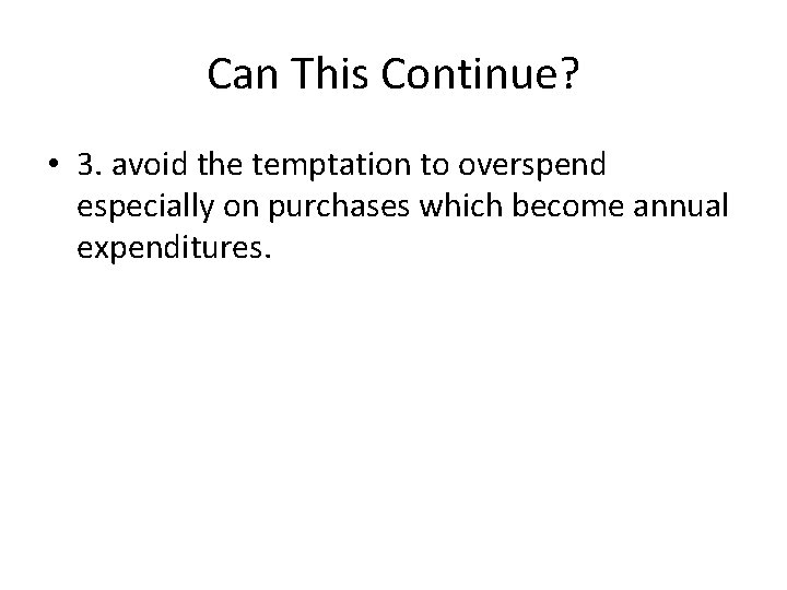 Can This Continue? • 3. avoid the temptation to overspend especially on purchases which