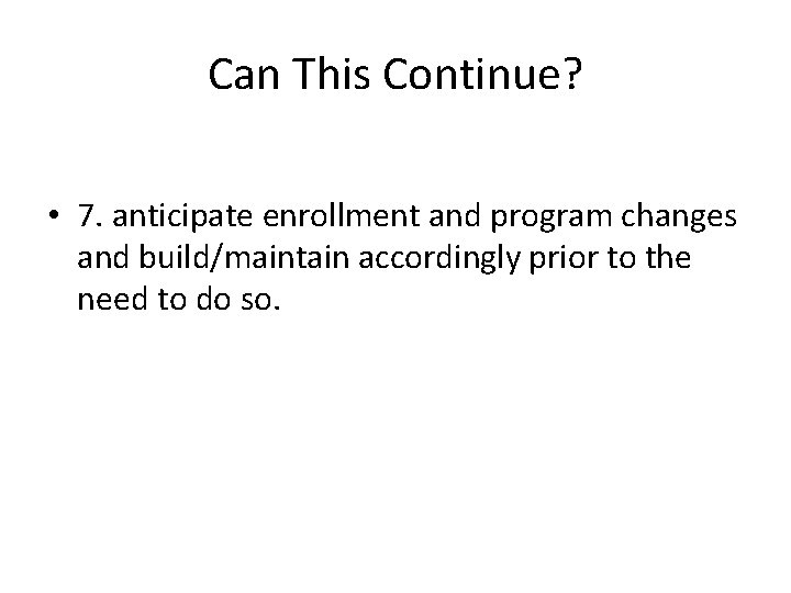 Can This Continue? • 7. anticipate enrollment and program changes and build/maintain accordingly prior