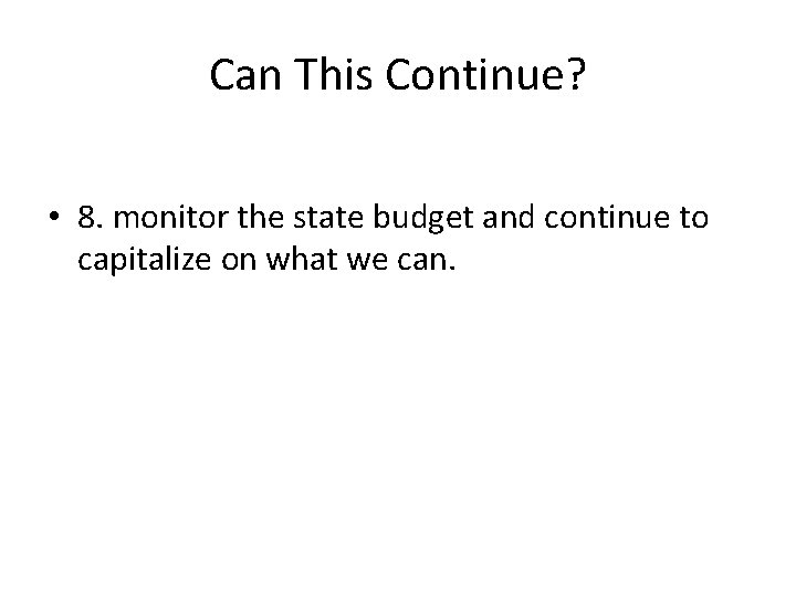 Can This Continue? • 8. monitor the state budget and continue to capitalize on