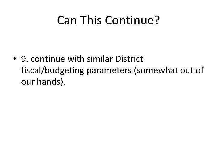 Can This Continue? • 9. continue with similar District fiscal/budgeting parameters (somewhat out of