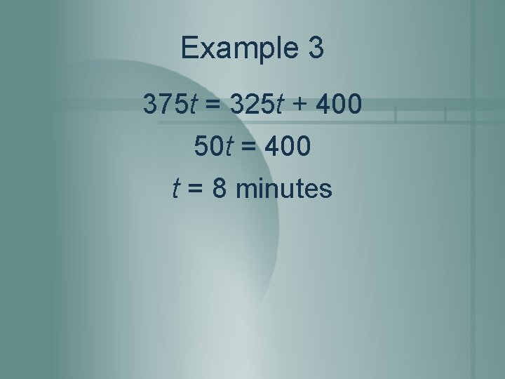 Example 3 375 t = 325 t + 400 50 t = 400 t