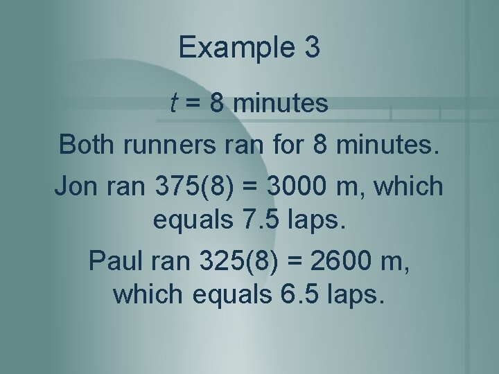 Example 3 t = 8 minutes Both runners ran for 8 minutes. Jon ran