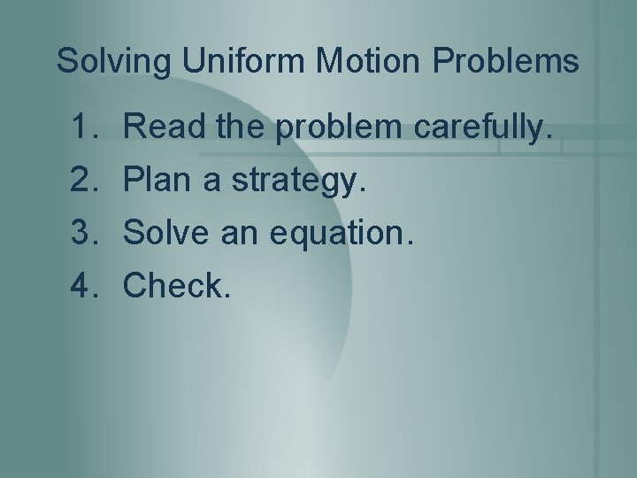 Solving Uniform Motion Problems 1. 2. 3. 4. Read the problem carefully. Plan a