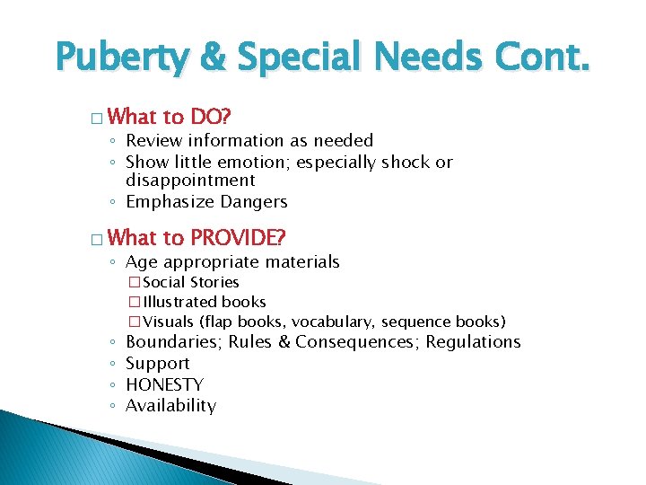 Puberty & Special Needs Cont. � What to DO? � What to PROVIDE? ◦