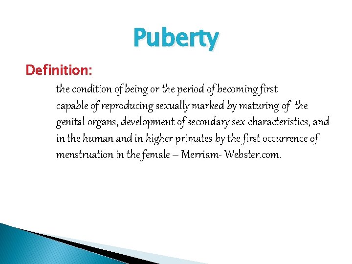 Puberty Definition: the condition of being or the period of becoming first capable of