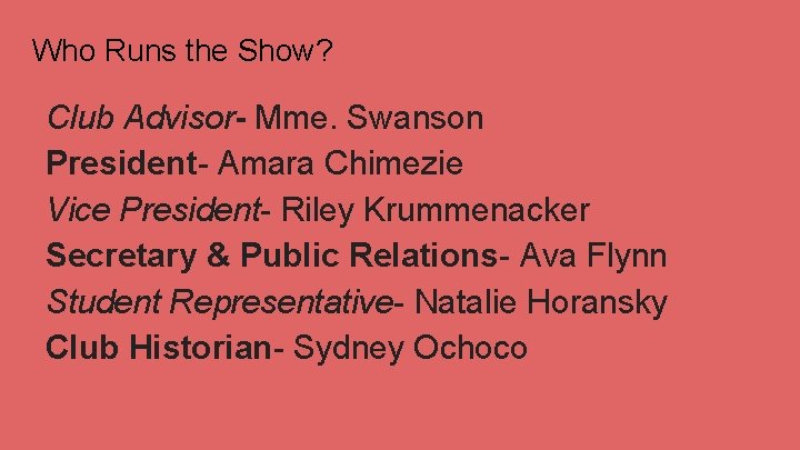 Who Runs the Show? Club Advisor- Mme. Swanson President- Amara Chimezie Vice President- Riley