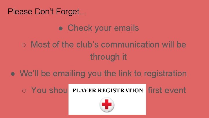 Please Don’t Forget… ● Check your emails ○ Most of the club’s communication will