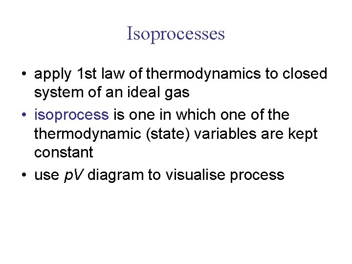 Isoprocesses • apply 1 st law of thermodynamics to closed system of an ideal