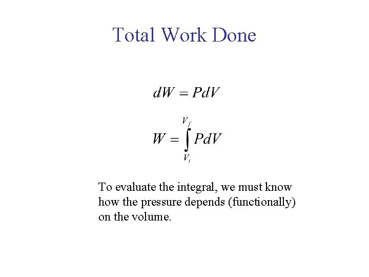 Total Work Done To evaluate the integral, we must know how the pressure depends