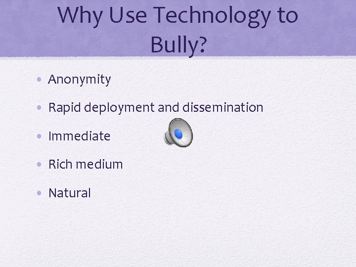 Why Use Technology to Bully? • Anonymity • Rapid deployment and dissemination • Immediate