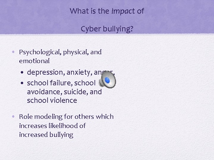 What is the Impact of Cyber bullying? • Psychological, physical, and emotional • depression,