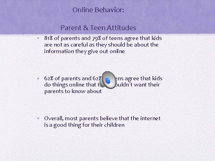 Online Behavior: Parent & Teen Attitudes • 81% of parents and 79% of teens
