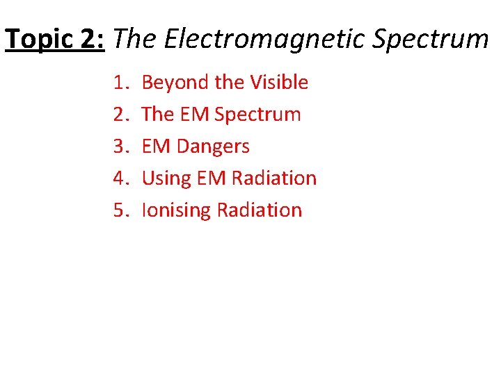 Topic 2: The Electromagnetic Spectrum 1. 2. 3. 4. 5. Beyond the Visible The