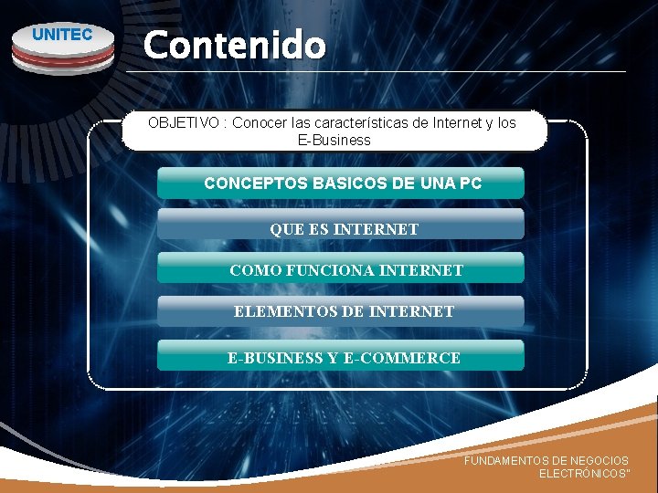 UNITEC Contenido OBJETIVO : Conocer las características de Internet y los E-Business CONCEPTOS BASICOS
