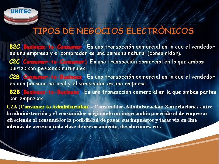 UNITEC TIPOS DE NEGOCIOS ELECTRÒNICOS B 2 C (Business-to-Consumer): Es una transacción comercial en