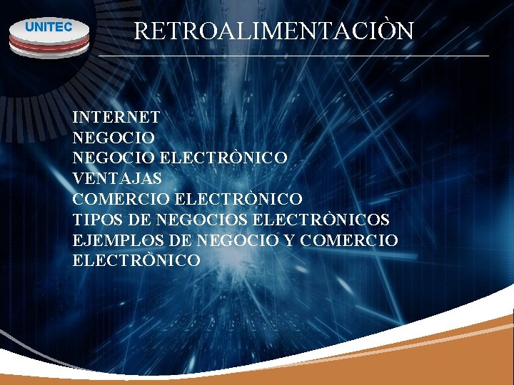 UNITEC RETROALIMENTACIÒN INTERNET NEGOCIO ELECTRÒNICO VENTAJAS COMERCIO ELECTRÒNICO TIPOS DE NEGOCIOS ELECTRÒNICOS EJEMPLOS DE