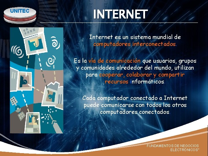 UNITEC INTERNET Internet es un sistema mundial de computadores interconectados Es la vía de
