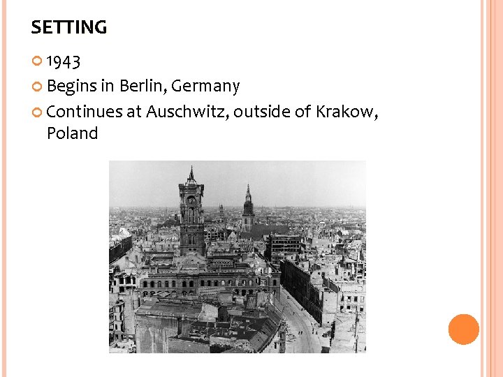 SETTING 1943 Begins in Berlin, Germany Continues at Auschwitz, outside of Krakow, Poland 