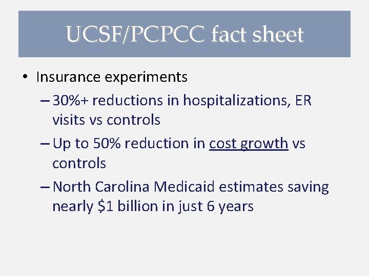 UCSF/PCPCC fact sheet • Insurance experiments – 30%+ reductions in hospitalizations, ER visits vs