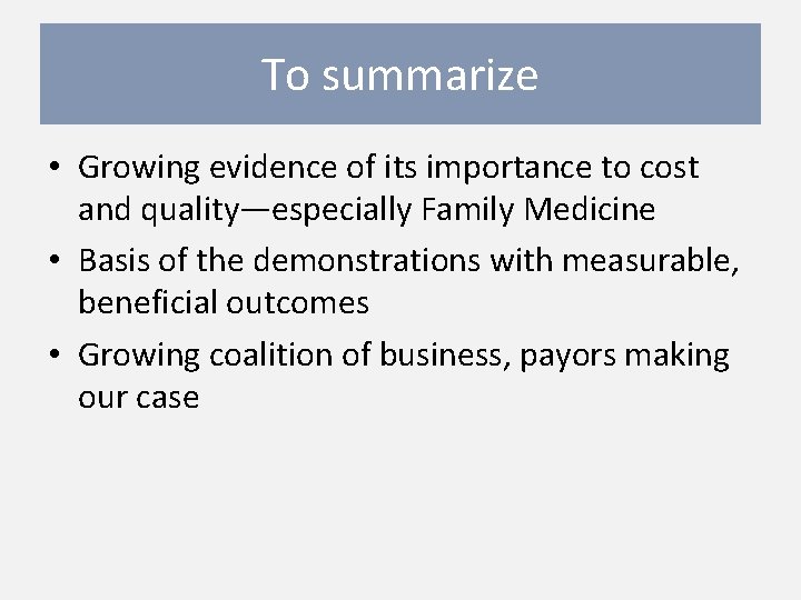 To summarize • Growing evidence of its importance to cost and quality—especially Family Medicine