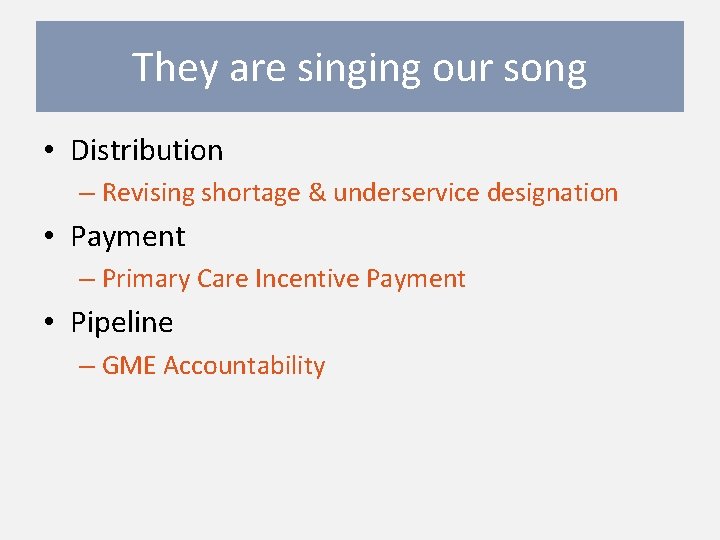 They are singing our song • Distribution – Revising shortage & underservice designation •