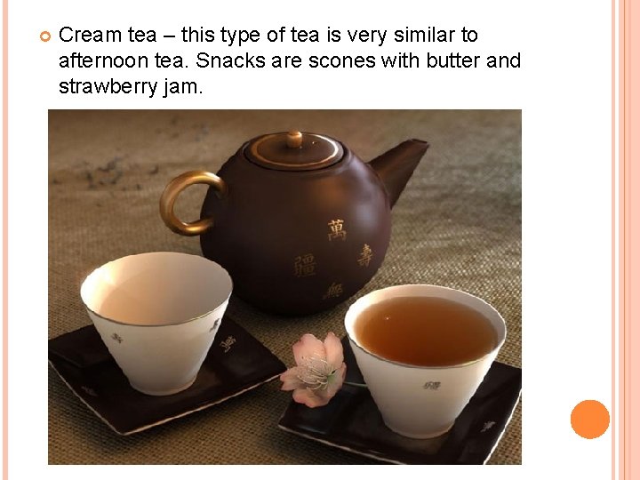  Cream tea – this type of tea is very similar to afternoon tea.