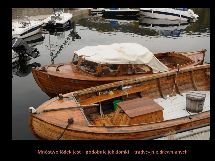 Mnóstwo łódek jest – podobnie jak domki – tradycyjnie drewnianych. 