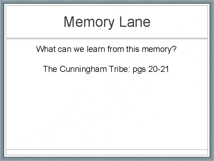 Memory Lane What can we learn from this memory? The Cunningham Tribe: pgs 20